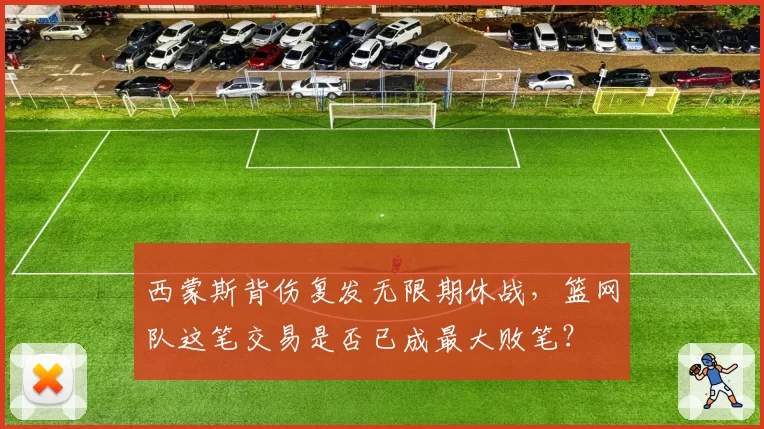 西蒙斯背伤复发无限期休战，篮网队这笔交易是否已成最大败笔？
