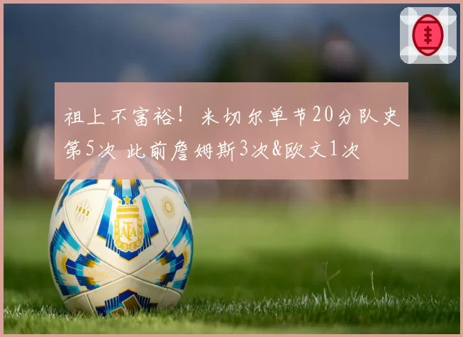 祖上不富裕！米切尔单节20分队史第5次 此前詹姆斯3次&欧文1次