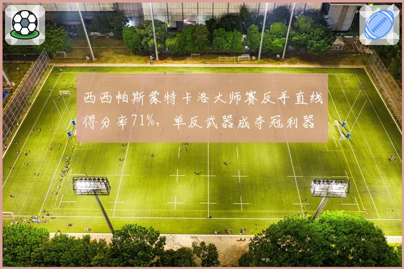 西西帕斯蒙特卡洛大师赛反手直线得分率71%,单反武器成夺冠利器