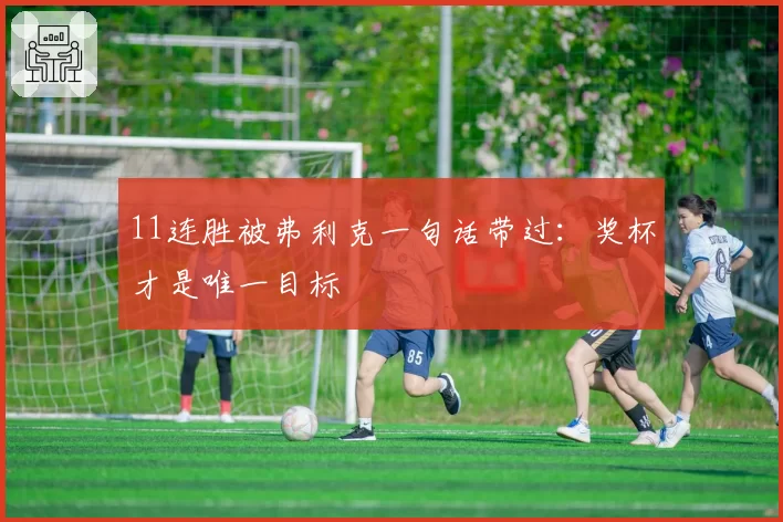 11连胜被弗利克一句话带过：奖杯才是唯一目标